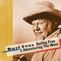 Burl Ives - Sailing Free and Adventuring the West