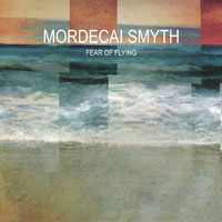 Mordecai Smyth - Fear of Flying