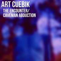 Art Cuebik - The Encounter/Caveman Abduction