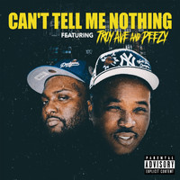 Troy Ave - Cant Tell Me Nothing (feat. Peezy) (Explicit)