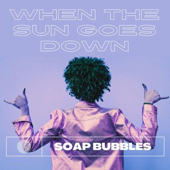 Soap Bubbles - When the Sun Goes Down