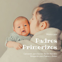 Canciones De Cuna - Música para Padres Primerizos: Canciones para Dormir Recién Nacidos, Relajación para Padres y Bebés