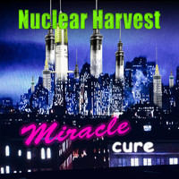 Nuclear Harvest - Miracle Cure (Explicit)