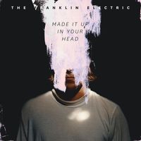The Franklin Electric - Made It up in Your Head