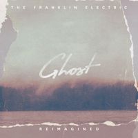 The Franklin Electric - Ghost (Reimagined)