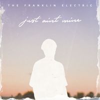 The Franklin Electric - Just Ain't Mine