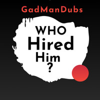 GadManDubs - Who Hired Him