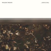 Wilson Trouvé - Love is All