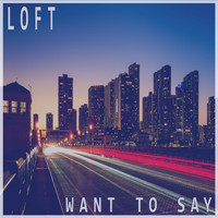 Loft - Want To Say