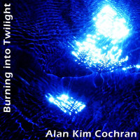 Alan Kim Cochran - Burning Into Twilight