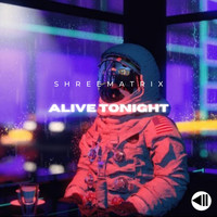 Shreematrix - Alive Tonight