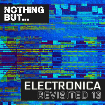 Various Artists - Nothing But... Electronica Revisited, Vol. 13