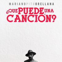 Mariano Pitu Orellana - ¿Qué Puede una Canción?