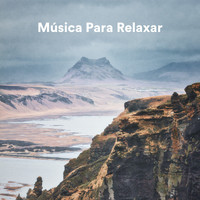 Relaxar, Música Para Relaxar e Meditar, Música de Meditação - Música para Relaxar