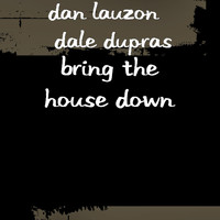 Dan Lauzon and Dale Dupras - Bring the House Down