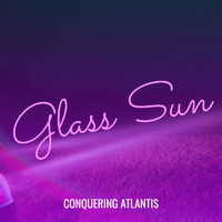 Conquering Atlantis - Glass Sun (Explicit)