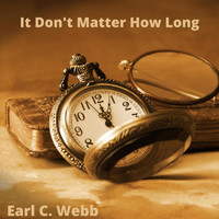 Earl C. Webb - It Don't Matter How Long
