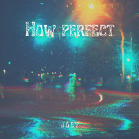 Joey - How Perfect (Explicit)