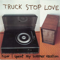 Truck Stop Love - How I Spent My Summer Vacation (Explicit)