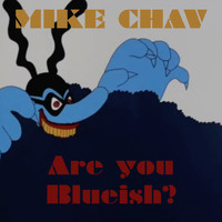 Mike Chav - Are you Blueish?