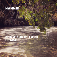 Hannie - Show Forth Your Praise
