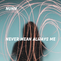 nunu - Never Mean Always Me