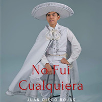 Juan Diego Rojas - No Fui Cualquiera