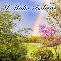 Frank Rios - I Make Believe
