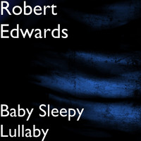 Robert Edwards - Baby Sleepy Lullaby