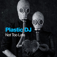 Plastic DJ - Not Too Late