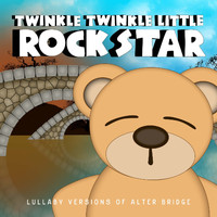 Twinkle Twinkle Little Rock Star - Lullaby Versions of Alter Bridge