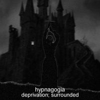 Hypnagogia - deprivation; surrounded