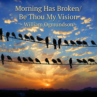 William Ogmundson - Morning Has Broken / Be Thou My Vision