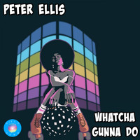 Peter Ellis - Whatcha Gunna Do
