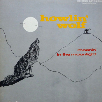 Howlin' Wolf - Moanin' At Midnight/How Many More Years/Smokestack Lightnin/No Place To Go (You Gonna Wreck My Life)/All Night Boogie (All Night Long)/ Evil (Is Going On)/ Moanin' For My Baby/I Asked For Water/Societies (Single Version)