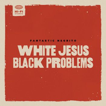 Fantastic Negrito - White Jesus Black Problems