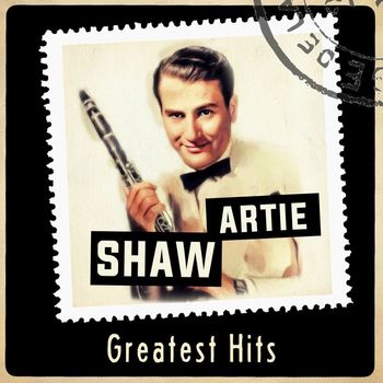 Artie Shaw & His Orchestra - Greatest Hits (2022 Remaster)