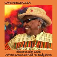 Gaye Adegbalola - Tribute to John Lewis: Aint No Grave Can Hold His Body Down