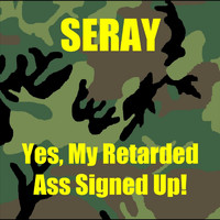 Seray - Yes, My Retarded Ass Signed Up