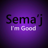 Sema'j - I'm Good