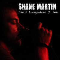 Shane Martin - She's Everywhere I Am