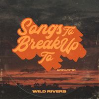 Wild Rivers - Songs to Break Up To (Acoustic)