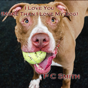 P C Smith - I Love You(More Than I Love My Dog)
