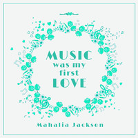 Mahalia Jackson - Music Was My First Love