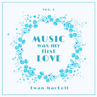 Ewan MacColl - Music Was My First Love, Vol. 1