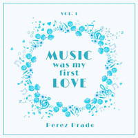 Pérez Prado - Music Was My First Love, Vol. 1
