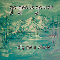 Gorgeous Gourds - Dig Me a Whole