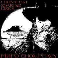 Firpo Chompeavy - I Don't Eat Soaring Disks