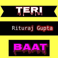 Rituraj Gupta - Teri Baat