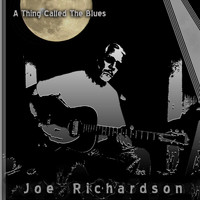 Joe Richardson - A Thing Called the Blues